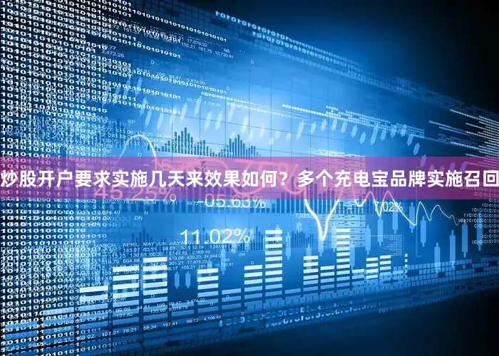 炒股开户要求实施几天来效果如何？多个充电宝品牌实施召回