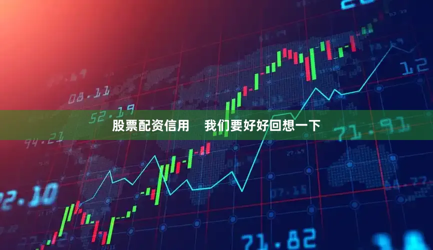 股票配资信用    我们要好好回想一下