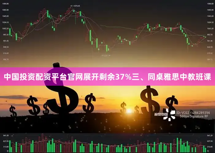中国投资配资平台官网展开剩余37%三、同桌雅思中教班课