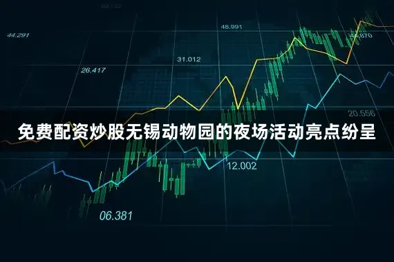 免费配资炒股无锡动物园的夜场活动亮点纷呈