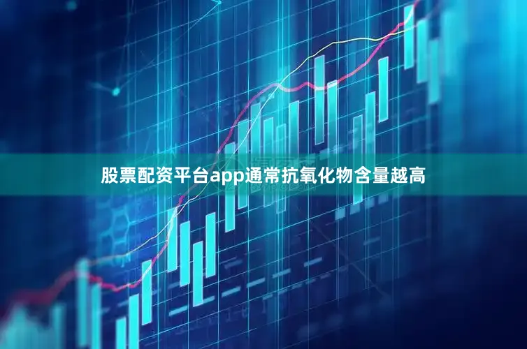 股票配资平台app通常抗氧化物含量越高