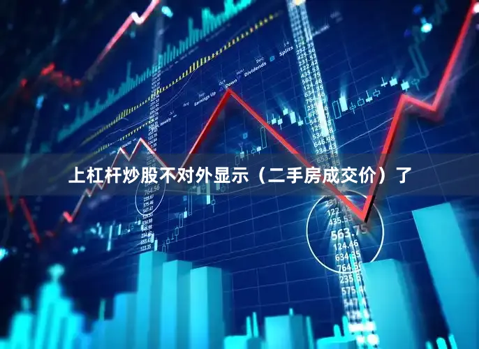 上杠杆炒股不对外显示（二手房成交价）了