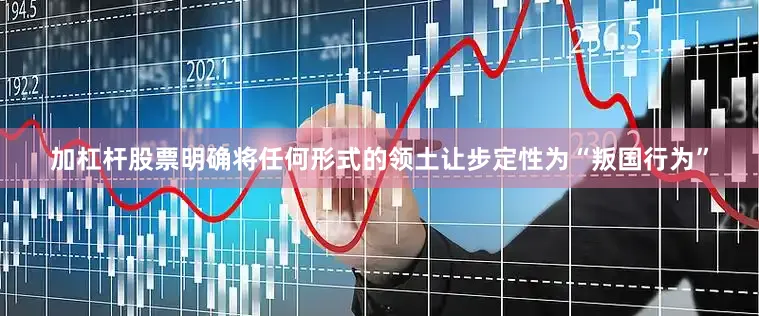 加杠杆股票明确将任何形式的领土让步定性为“叛国行为”
