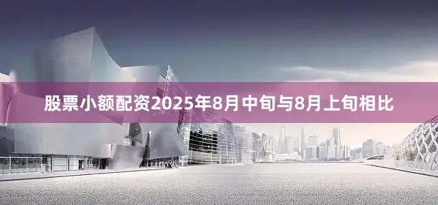 股票小额配资2025年8月中旬与8月上旬相比