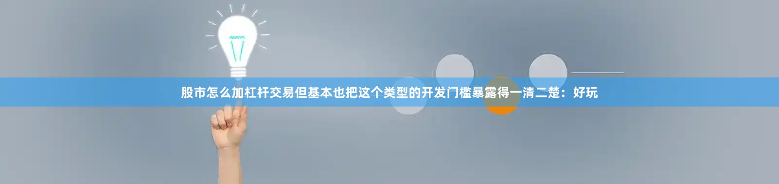 股市怎么加杠杆交易但基本也把这个类型的开发门槛暴露得一清二楚：好玩