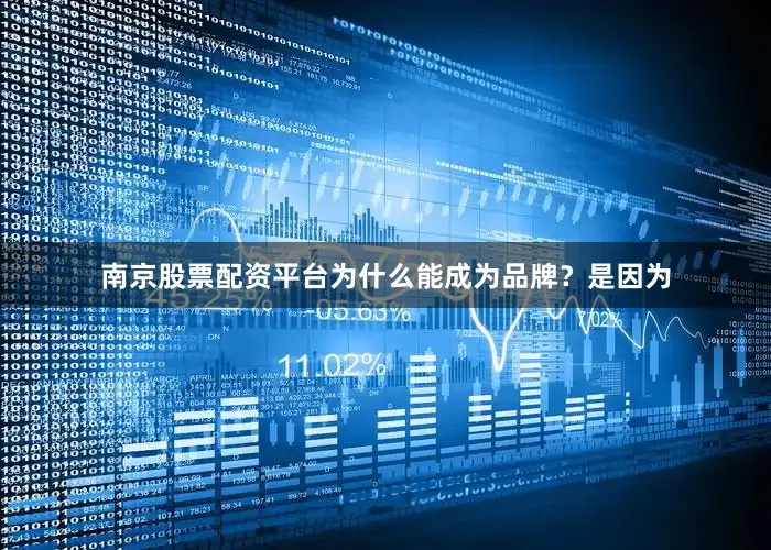 南京股票配资平台为什么能成为品牌？是因为